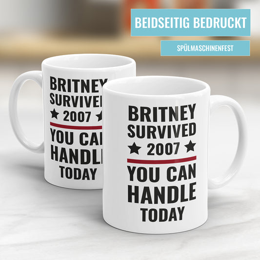 Britney Survived 2007 – You Can Handle Today – Lustige Sprüche Tasse - Fulima