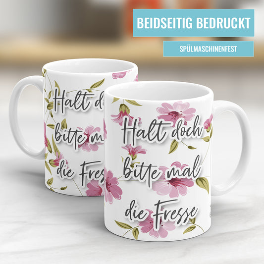Halt doch mal bitte die Fresse Blumen freche Tasse mit Spruch - Fulima