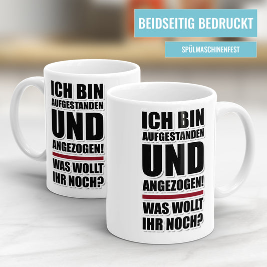 Lustige Tasse mit Spruch - "Ich bin aufgestanden und angezogen, was wollt ihr noch?" - Geschenkidee - Fulima