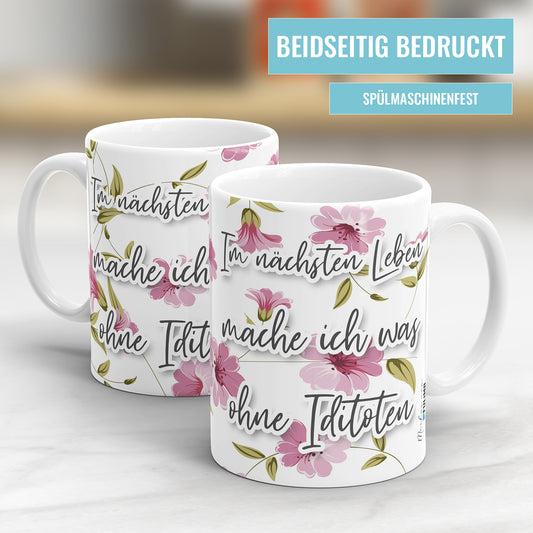 Im nächsten Leben mache ich was ohne Idioten Blumen freche Tasse mit Spruch - Fulima