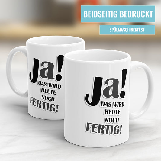 Lustige Tasse mit Spruch - "Ja! Das wird heute noch fertig!" - Büro & Alltag - Fulima