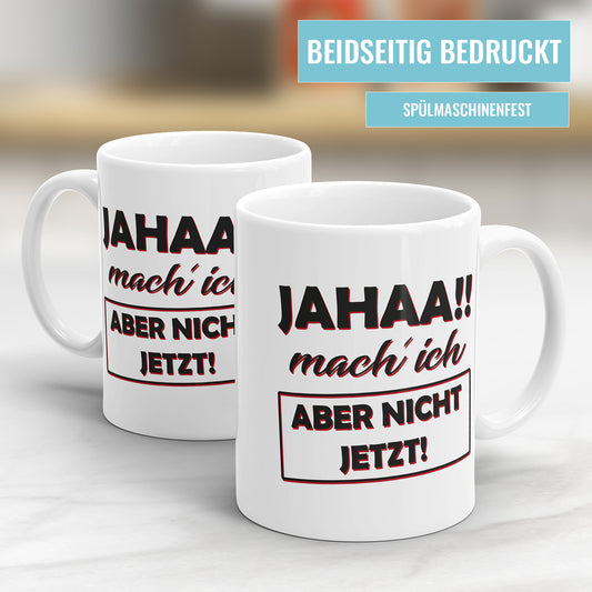 Lustige Tasse mit Spruch "Jahaa!! Mach ich aber nicht jetzt!" – Perfekt für Büro und Zuhause - Fulima