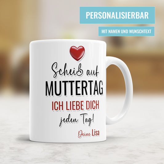 Personalisierte Mama Tasse - Scheiß auf Muttertag, ich liebe dich jeden Tag - Geschenkidee - Fulima