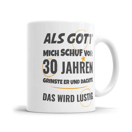 Als Gott mich schuf vor 30 Jahren grinste er und dachte das wird lustig - Geburtstag Tasse - Fulima