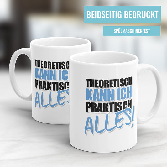 Lustige Sprüche Tasse - Theoretisch kann ich Praktisch alles - Geschenkidee - Fulima