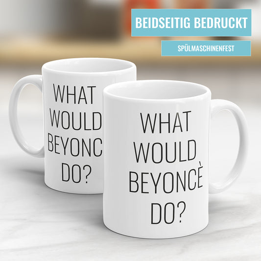 What Would Beyoncé Do? - Lustige Sprüche Tasse - Geschenkidee für Büro und Zuhause - Fulima