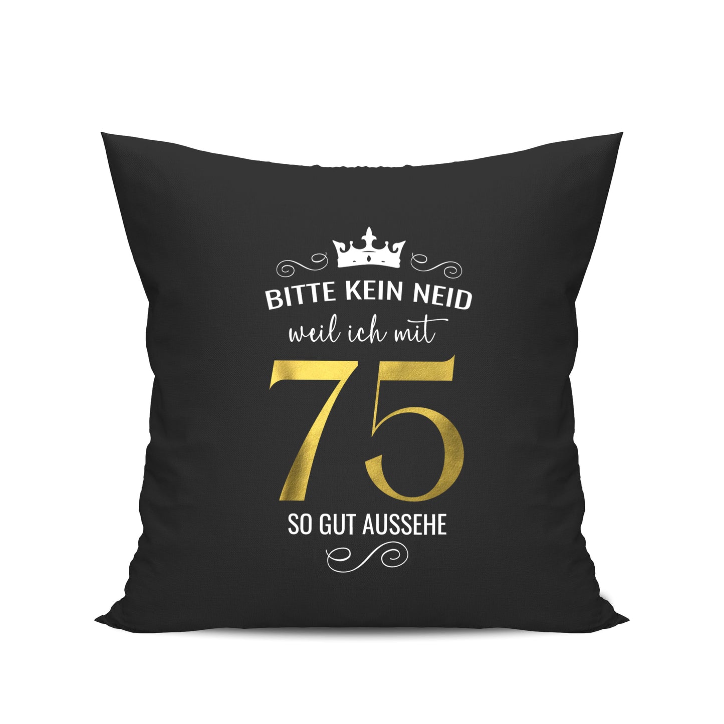 Bitte kein Neid weil ich mit 75 so gut aussehe - Krone - Geburtstag Kissen Schwarz - Fulima