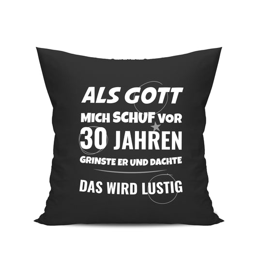 Als Gott mich schuf vor 30 Jahren grinste er und dachte das wird lustig - Geburtstag Kissen Schwarz - Fulima