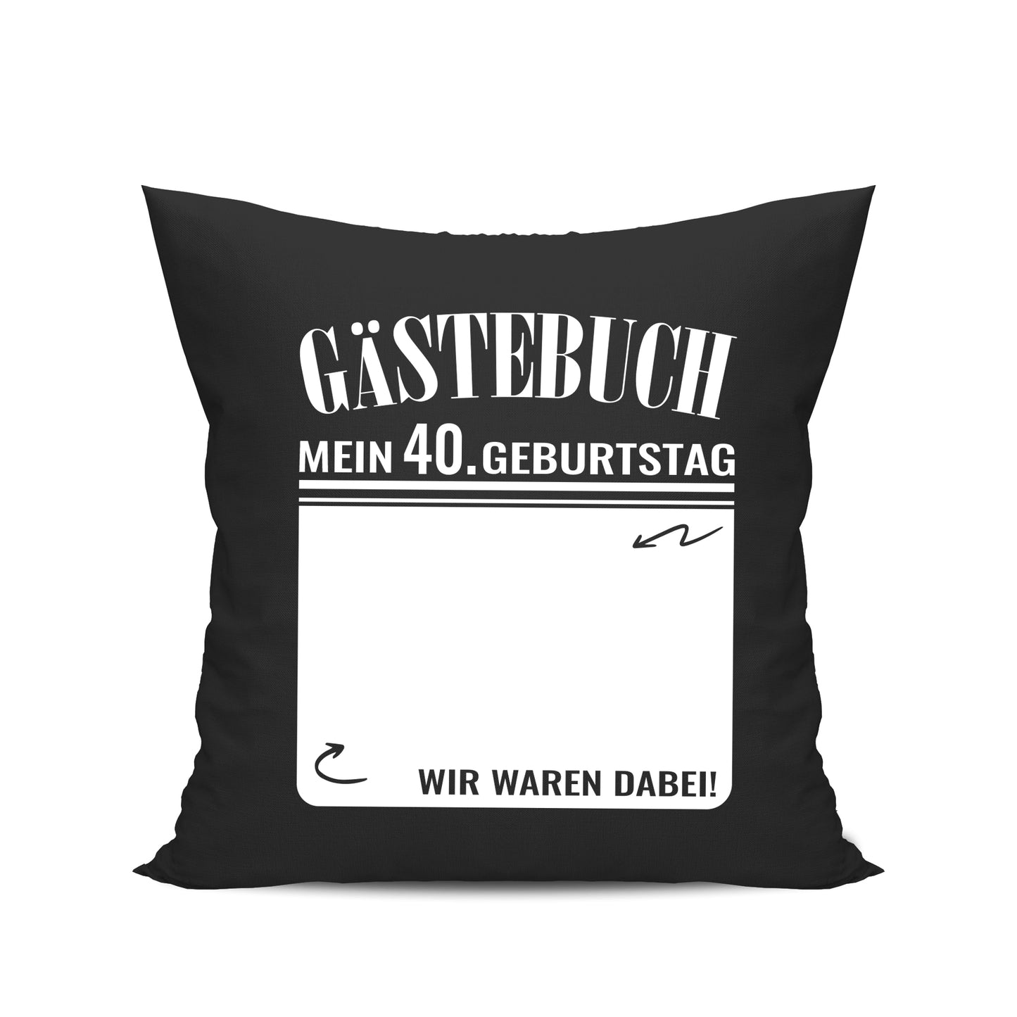 Gästebuch - Mein 40. Geburtstag Wir waren dabei Geschenk Kissen Schwarz - Fulima