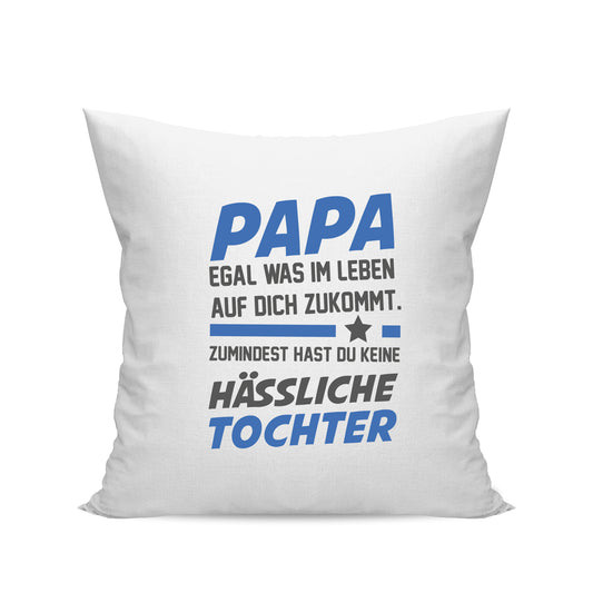 Papa Kissen - Egal was kommt - keine hässliche Tochter - Geschenk Papa Weiß - Fulima
