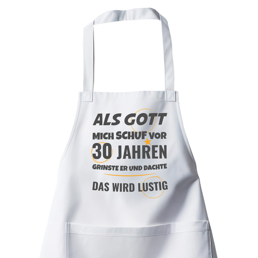 Als Gott mich schuf vor 30 Jahren grinste er und dachte das wird lustig - Schürze Weiß - Fulima
