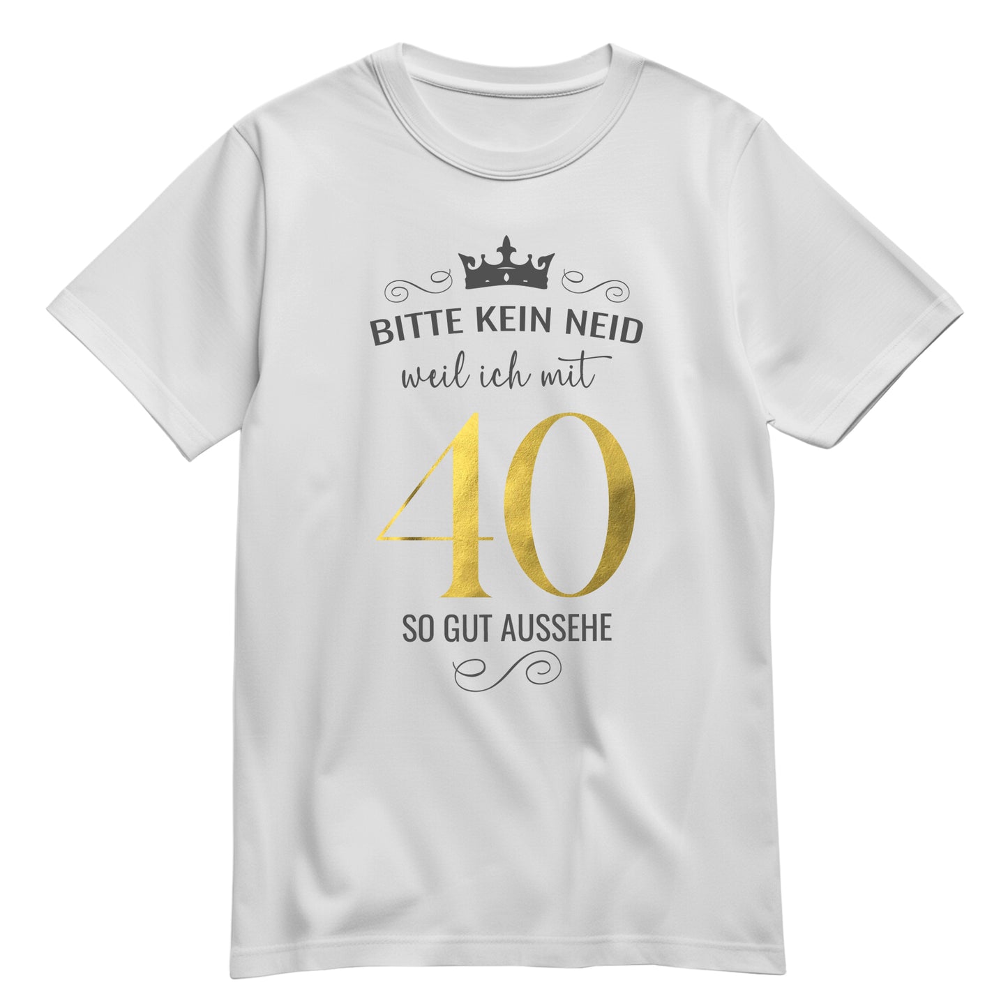 Bitte kein Neid weil ich mit 40 so gut aussehe - Krone - Geburtstag Shirt Weiß - FULiMA®