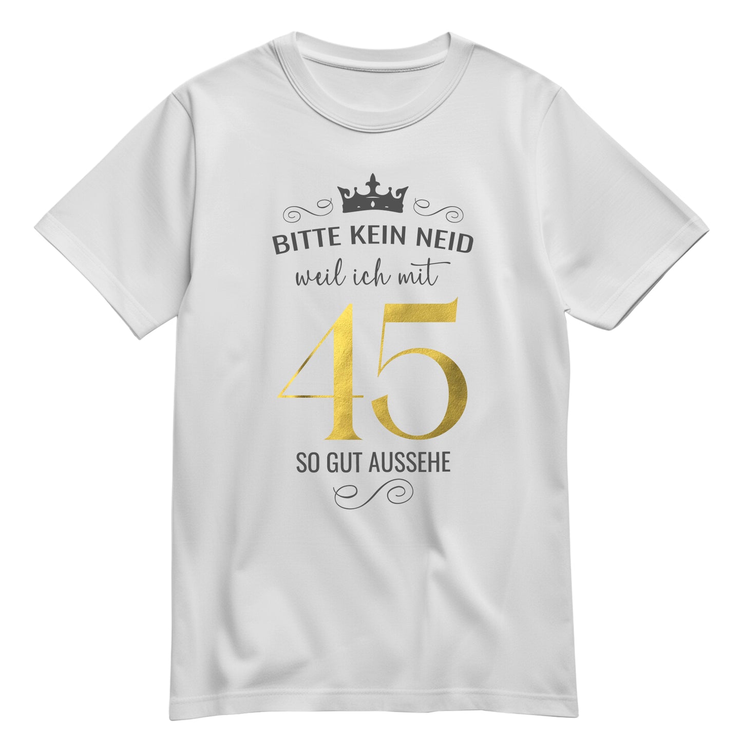 Bitte kein Neid weil ich mit 45 so gut aussehe - Krone - Geburtstag Shirt Weiß - FULiMA®