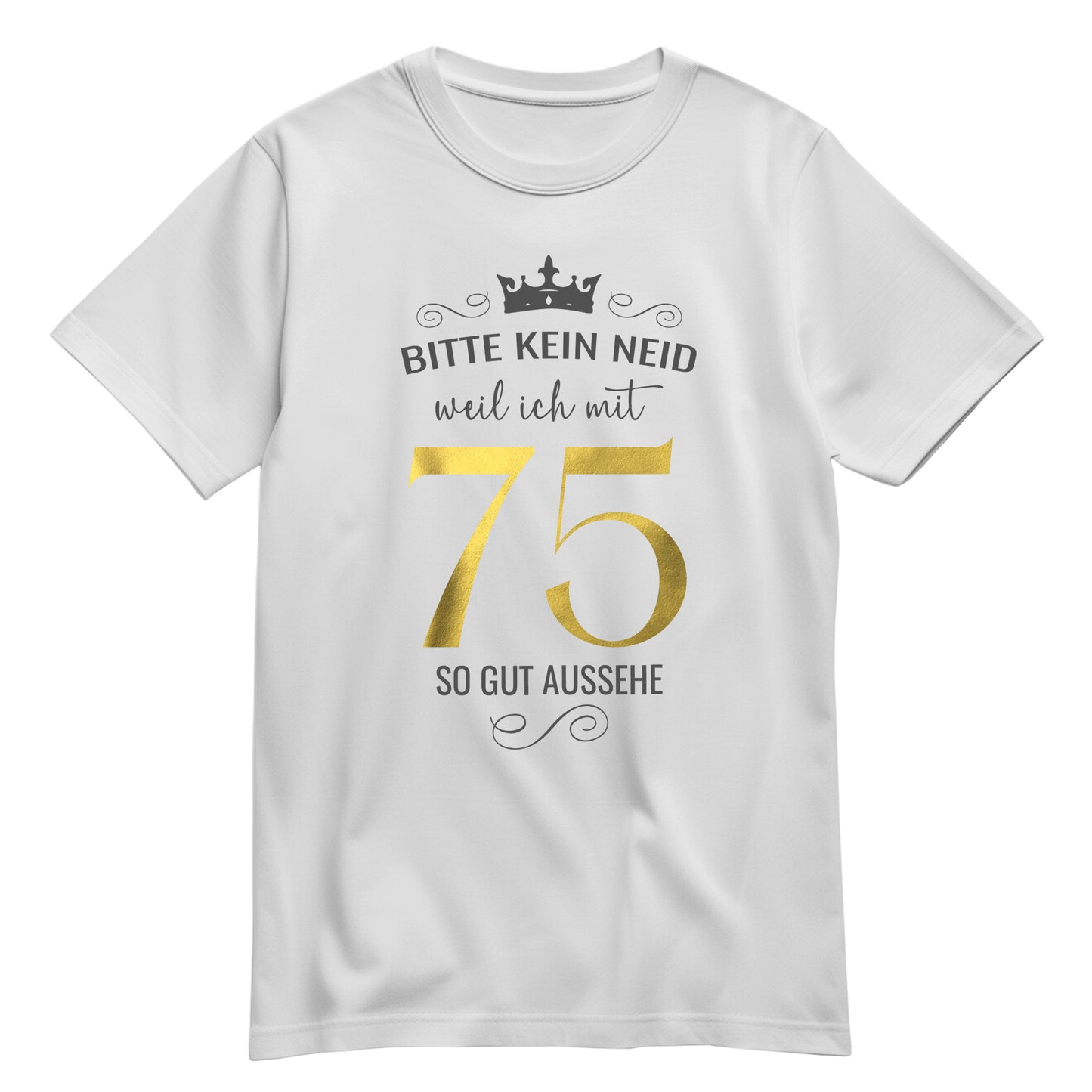 Bitte kein Neid weil ich mit 75 so gut aussehe - Krone - Geburtstag Shirt Weiß - FULiMA®