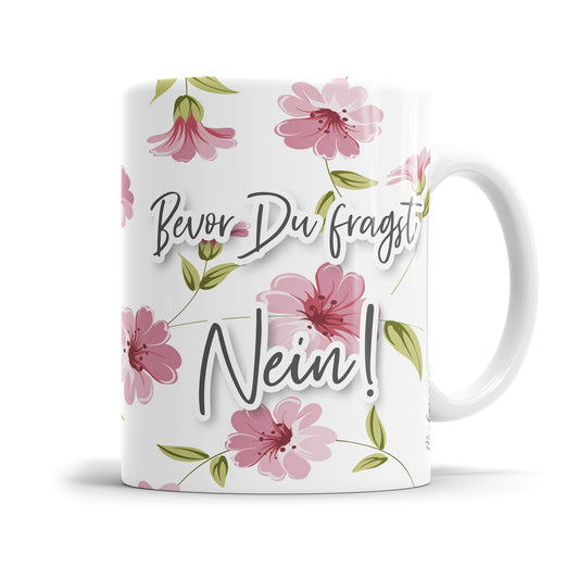 Bevor du fragst Nein! Blumen freche Tasse mit Spruch Fulima