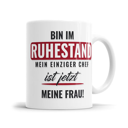 Bin im Ruhestand Mein einziger Chef ist jetzt meine Frau - Rente Tasse