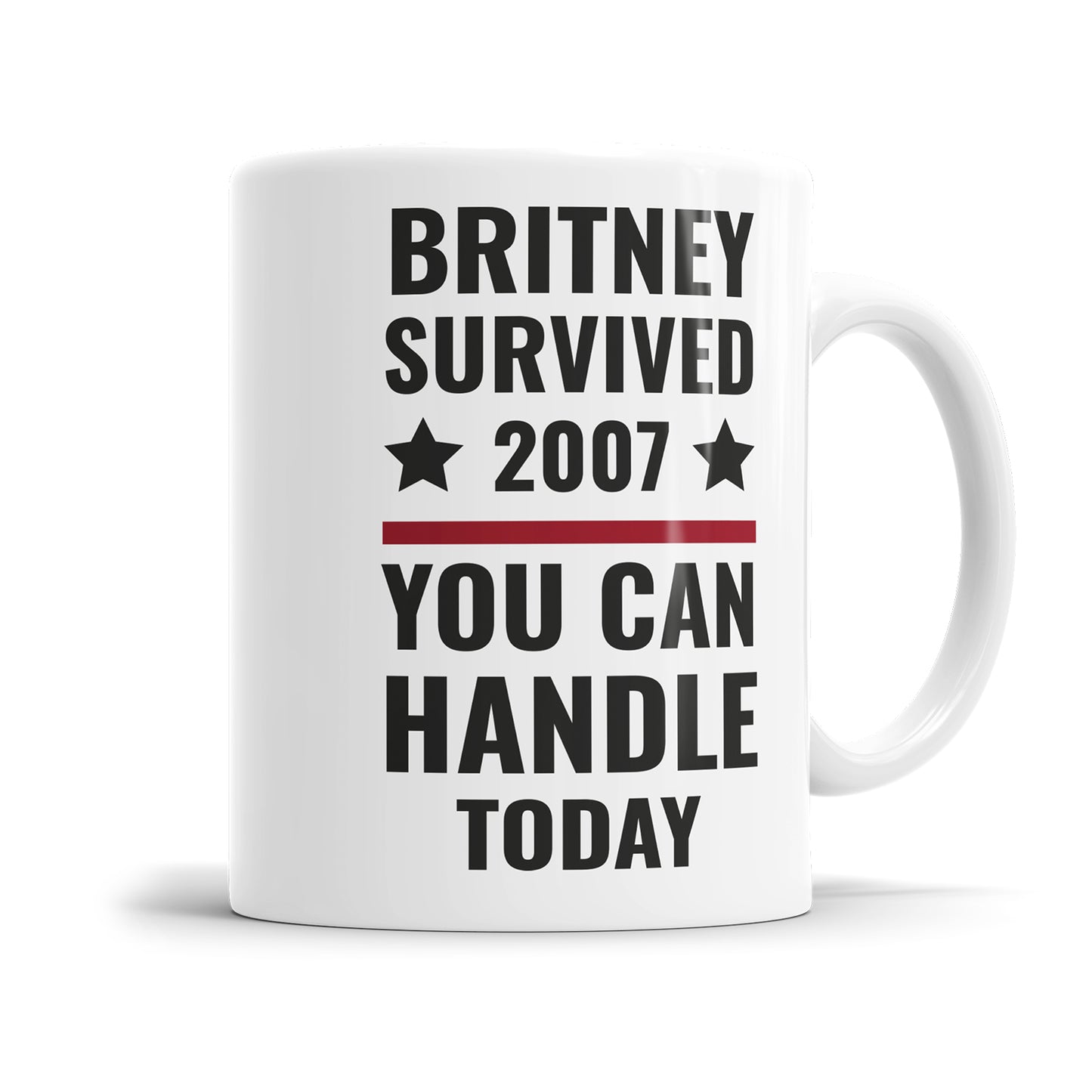 Britney survived 2007 you can handle today - Sprüche Tasse