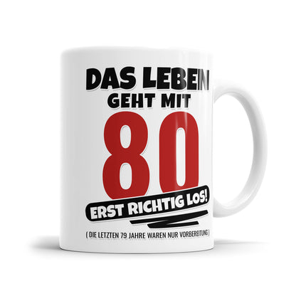 Das Leben geht mit 80 erst richtig Los - Geburtstag Tasse