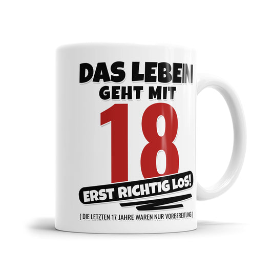 Das Leben geht mit 18 erst richtig Los - Geburtstag Tasse - Fulima
