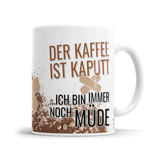 Der Kaffee ist kaputt ich bin immer noch müde - Tasse mit Spruch