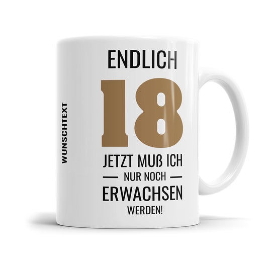 Endlich 18 jetzt muss ich nur noch Erwachsen werden mit Wunschtext 18. Geburtstag Tasse - Fulima
