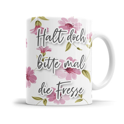 Halt doch mal bitte die Fresse Blumen freche Tasse mit Spruch