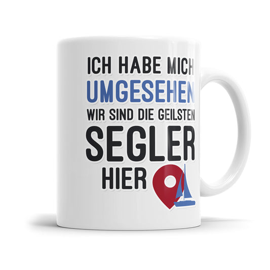 Ich habe mich umgesehen wir sind die geilsten Segler hier Segler Tasse