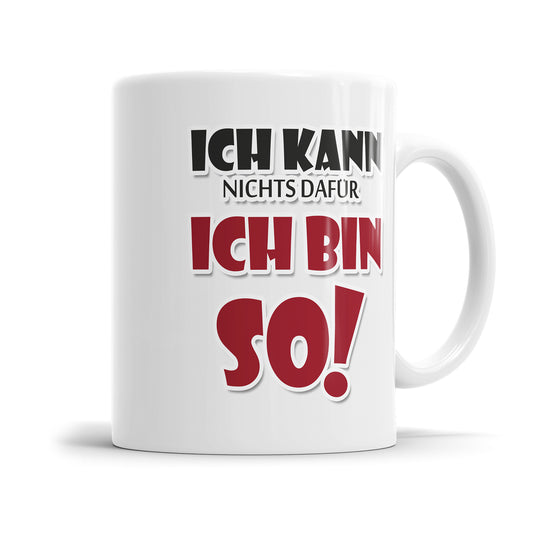 Lustige Spruch Tasse - "Ich kann nichts dafür, ich bin so!" - Geschenkidee - Fulima