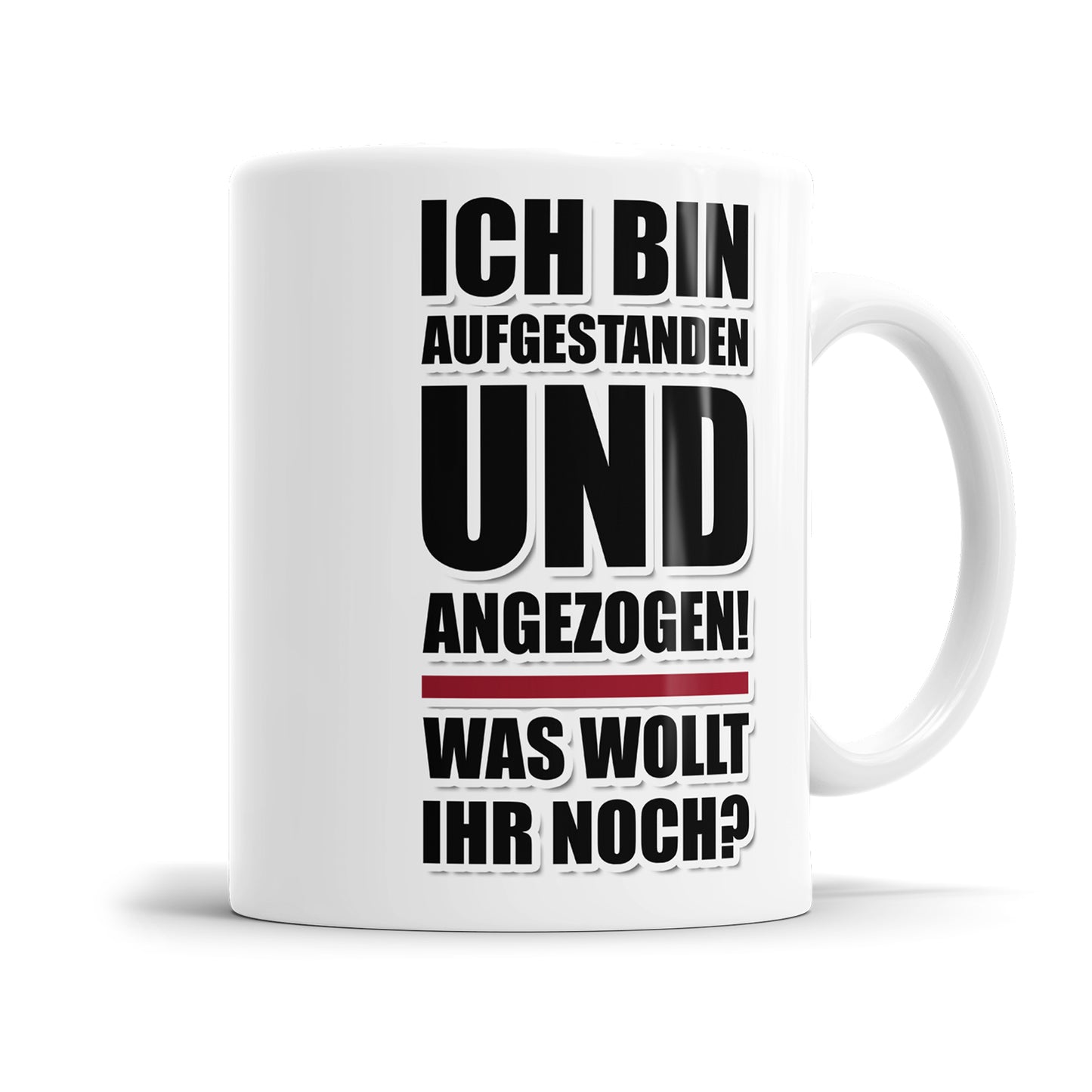 Tasse mit Spruch Ich bin aufgestanden und angezogen was wollt ihr noch