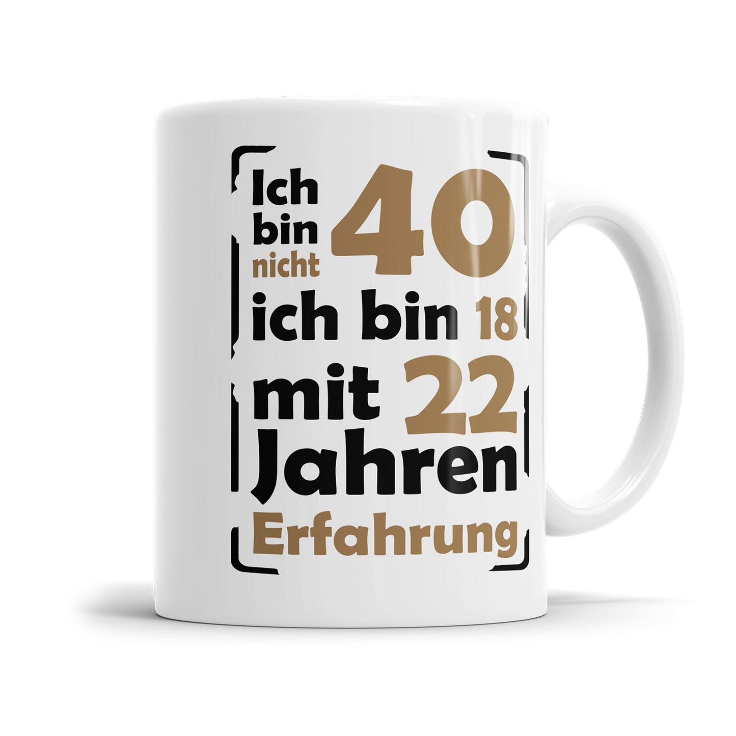 Ich bin nicht 40 ich bin 18 mit 22 Jahren Erfahrung 40 Geburtstag Tasse - Fulima