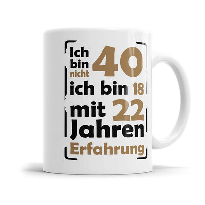 Ich bin nicht 40 ich bin 18 mit 22 Jahren Erfahrung 40 Geburtstag Tasse Fulima