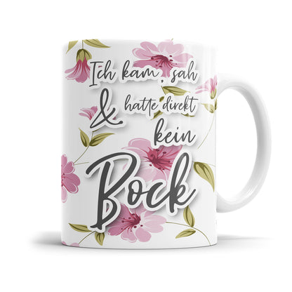Ich kam, sah und hatte direkt kein Bock Blumen freche Tasse mit Spruch
