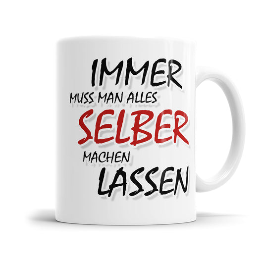 Tasse mit Spruch Immer muss man alles selber machen lassen Fulima