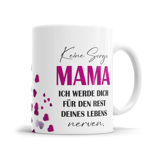 Keine Sorge Mama ich werde dich für den Rest deines Lebens nerven - Beste Mama Tasse