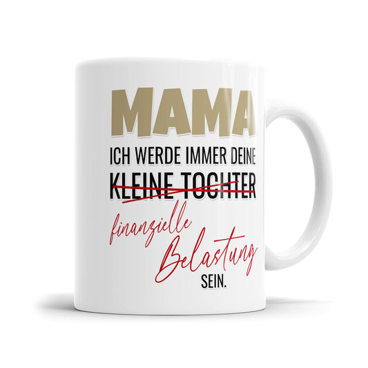 Mama ich werde immer deine finanzielle Belastung Tochter sein - Beste Mama Tasse