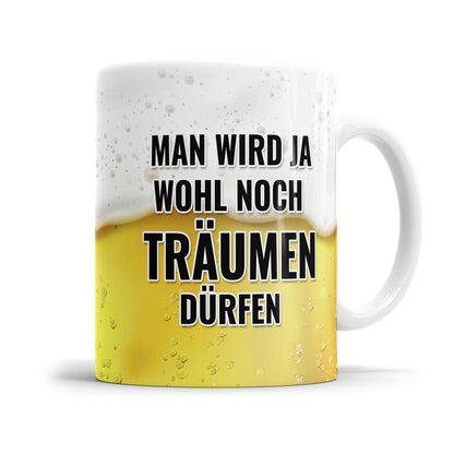 Lustige Bier Sprüche Tasse – 'Man wird ja wohl noch träumen dürfen' – Geschenkidee - Fulima