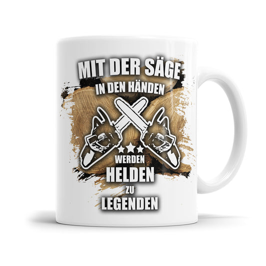 Holzfäller Tasse - Mit der Säge in den Händen werden Helden zu Legenden - Fulima