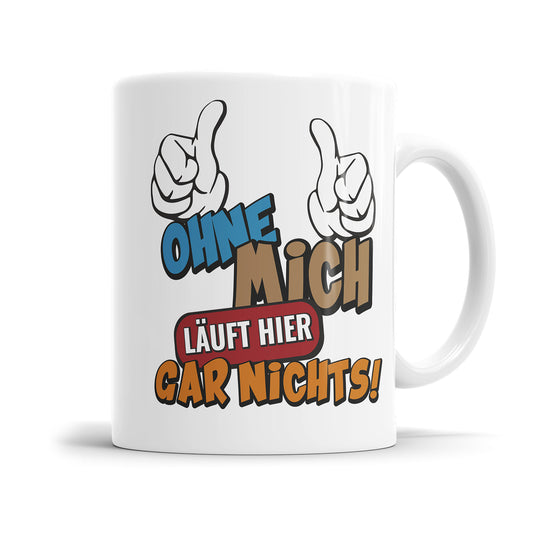 Lustige Sprüche Tasse – Ohne mich läuft hier gar nichts – Geschenkidee - Fulima