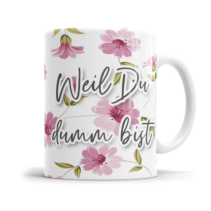 Weil du dumm bist Blumen freche Tasse mit Spruch