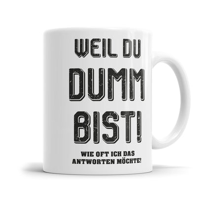 Lustige Tasse mit Spruch - Weil du dumm bist! - Perfektes Geschenk - Fulima