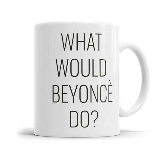 What Would Beyoncé Do? - Lustige Sprüche Tasse - Geschenkidee für Büro und Zuhause - Fulima