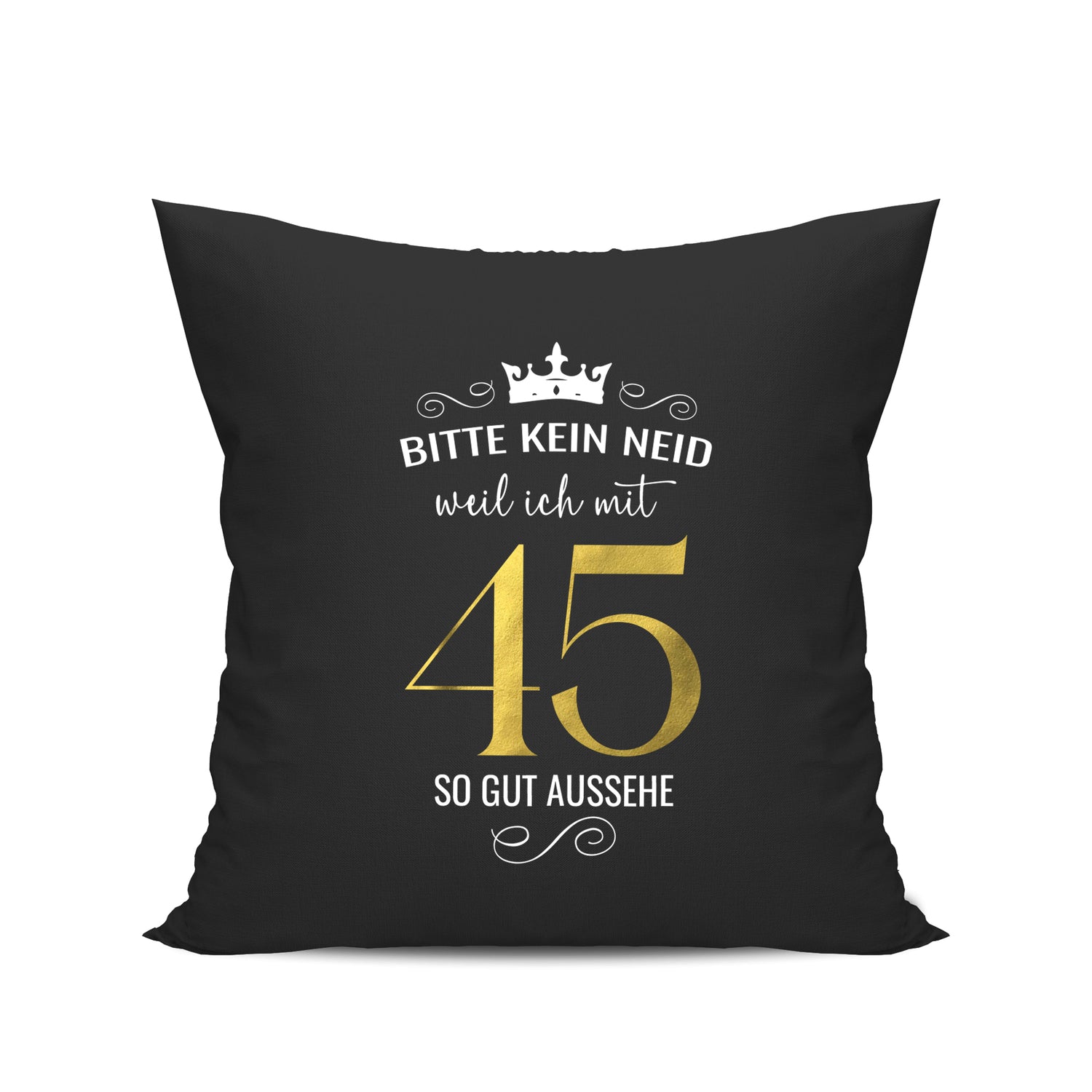 Bitte kein Neid weil ich mit 45 so gut aussehe - Krone - Geburtstag Kissen Schwarz - Fulima