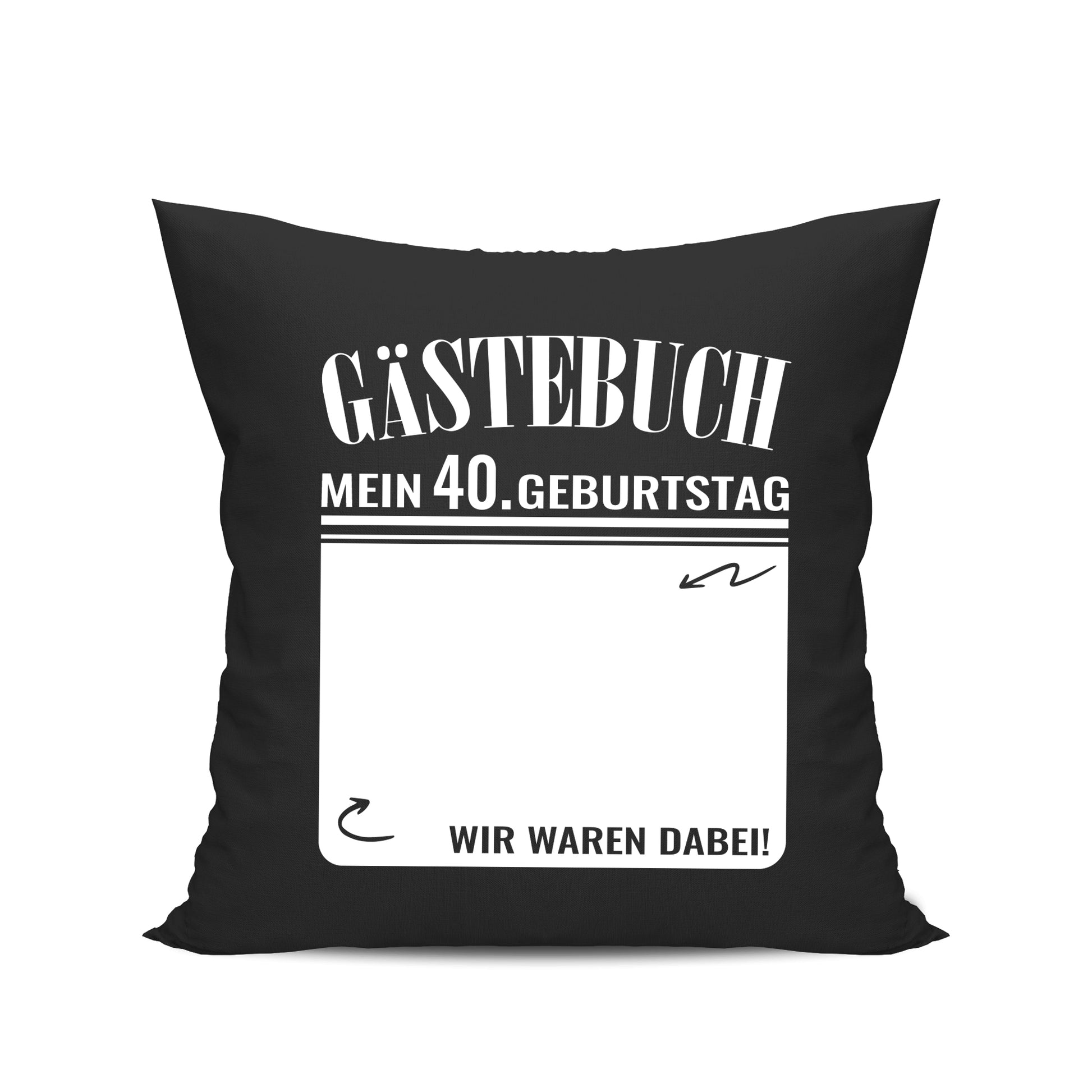 Gästebuch - Mein 40. Geburtstag Wir waren dabei Geschenk Kissen Schwarz - Fulima