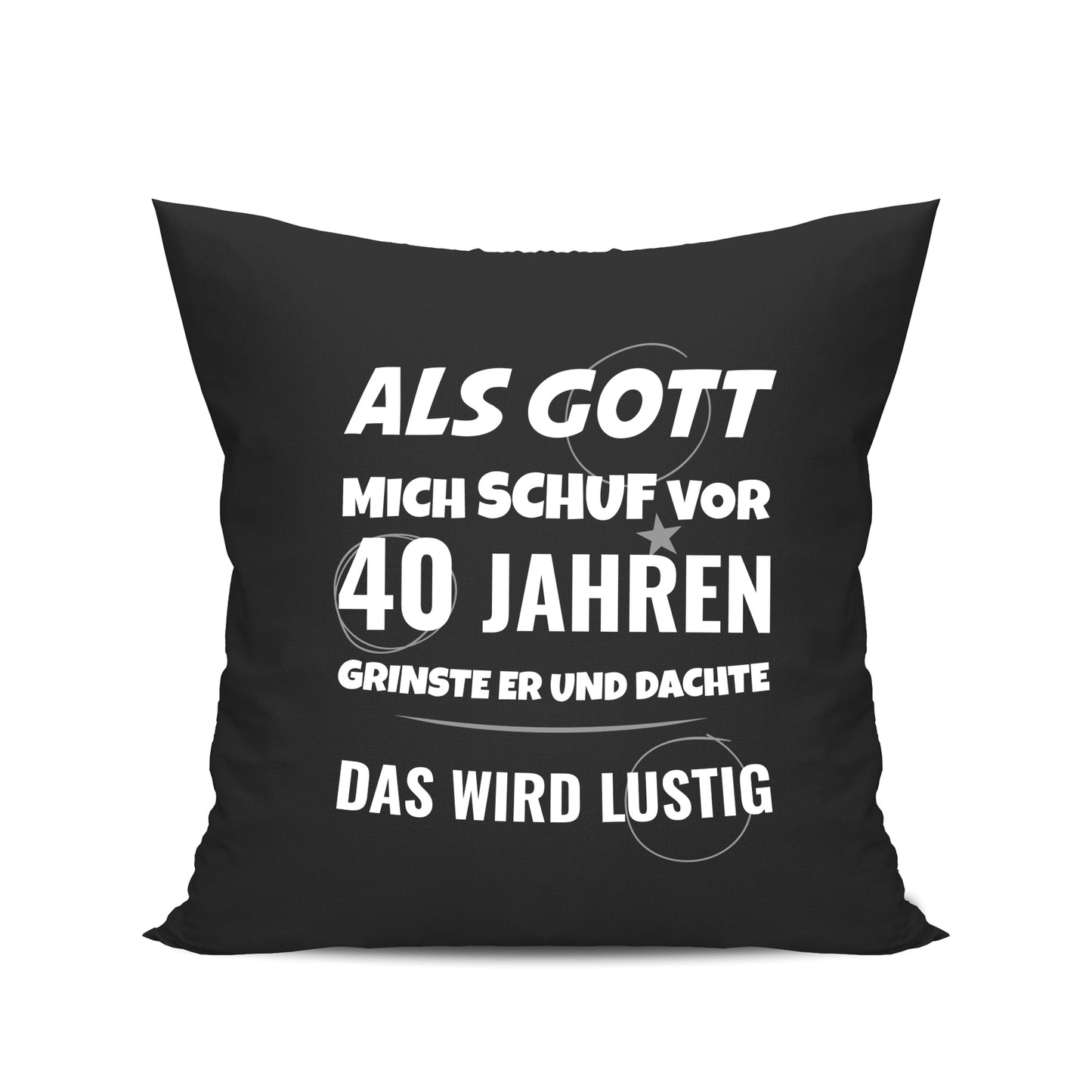 Als Gott mich schuf vor 40 Jahren grinste er und dachte das wird lustig - Geburtstag Kissen Schwarz - Fulima