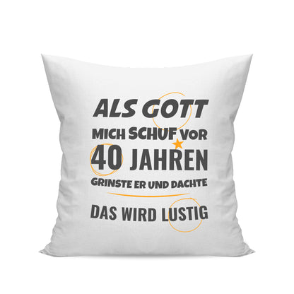 Als Gott mich schuf vor 40 Jahren grinste er und dachte das wird lustig - Geburtstag Kissen Weiß - Fulima