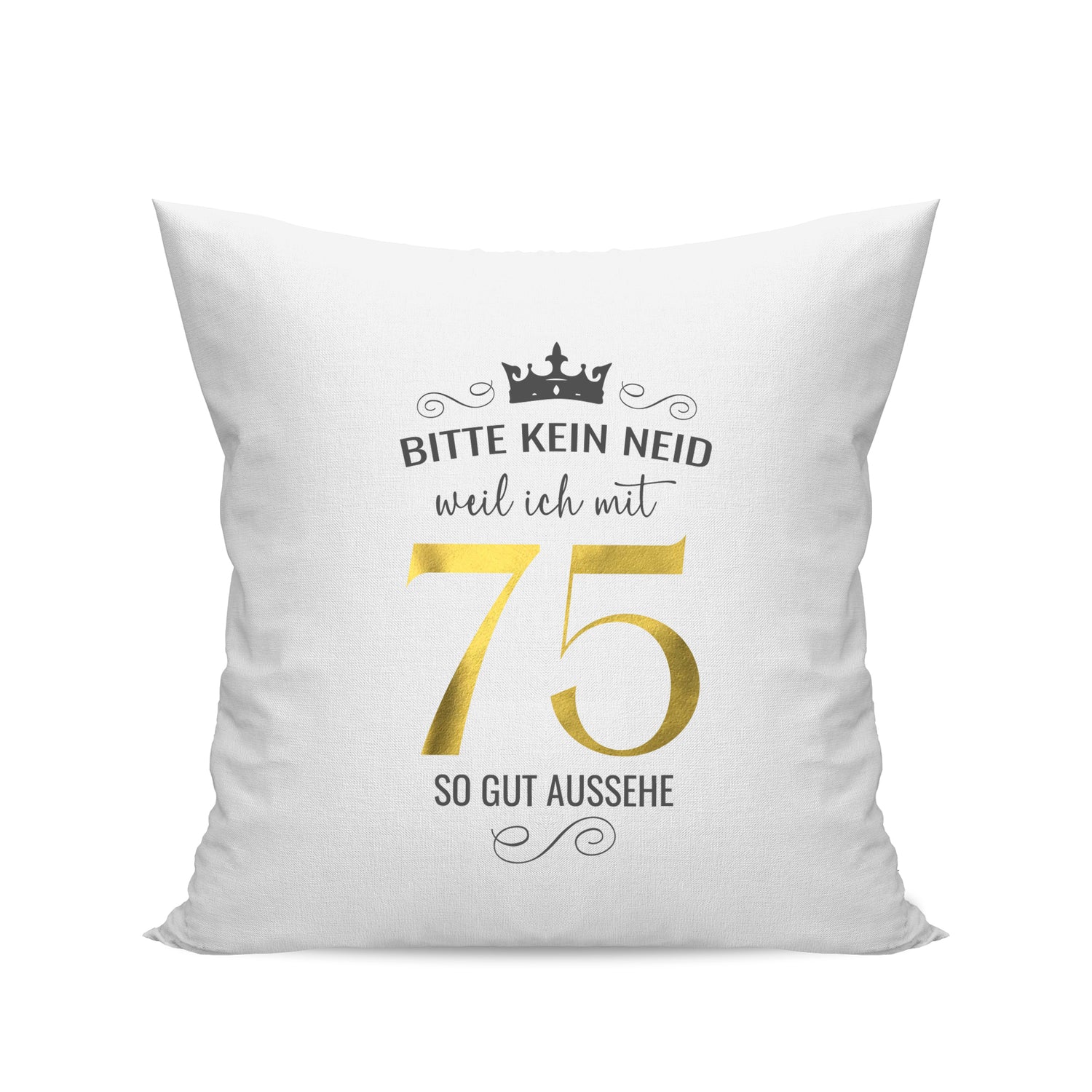 Bitte kein Neid weil ich mit 75 so gut aussehe - Krone - Geburtstag Kissen Weiß - Fulima