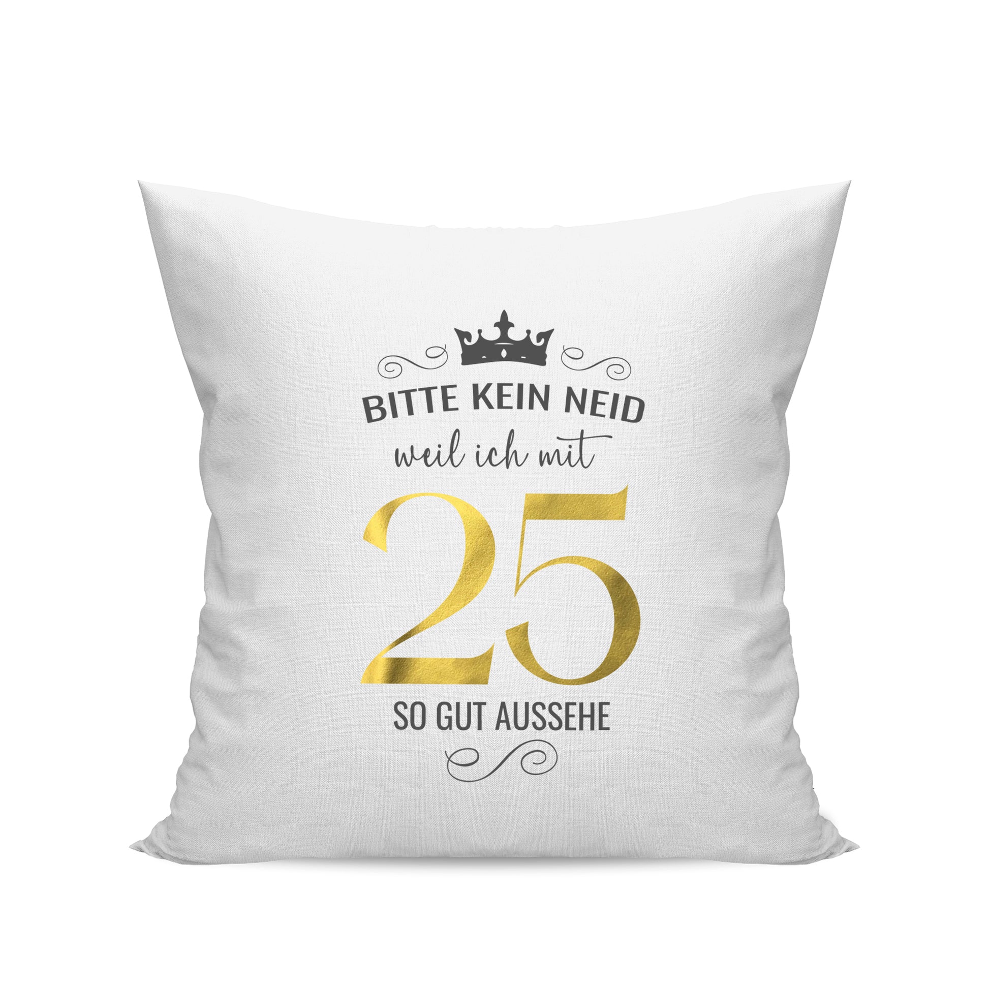 Bitte kein Neid weil ich mit 25 so gut aussehe - Krone - Geburtstag Kissen Weiß - Fulima