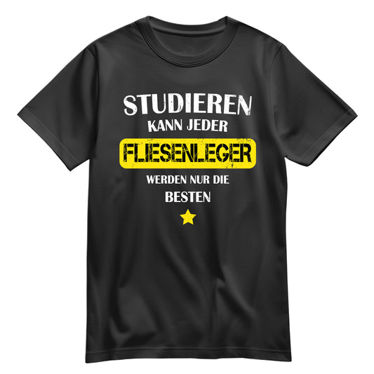 Studieren kann jeder Fliesenleger werden nur die besten - Shirt Schwarz - FULiMA®