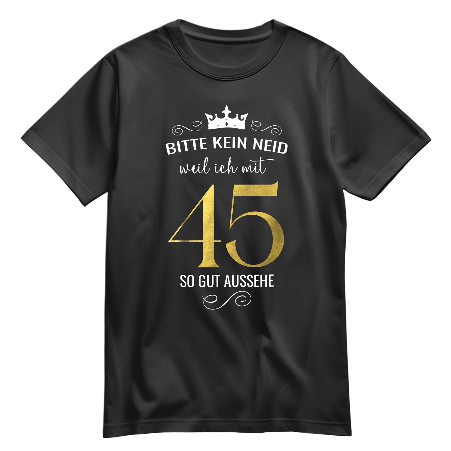 Bitte kein Neid weil ich mit 45 so gut aussehe - Krone - Geburtstag Shirt Schwarz - FULiMA®