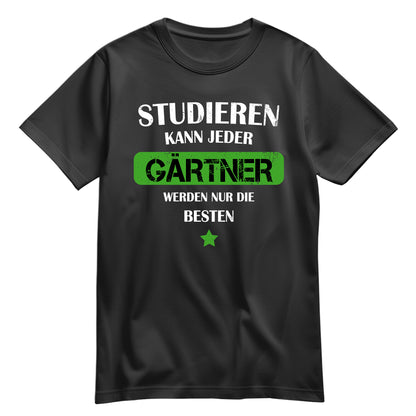 Studieren kann jeder Gärtner werden nur die besten - Shirt Schwarz - FULiMA®
